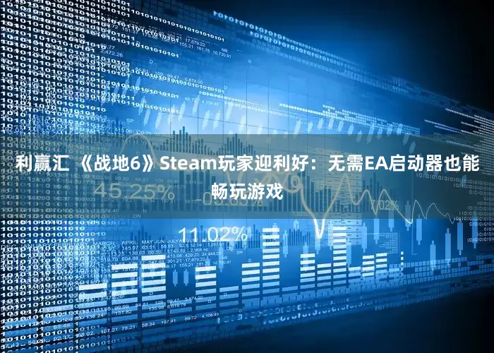 利赢汇 《战地6》Steam玩家迎利好：无需EA启动器也能畅玩游戏